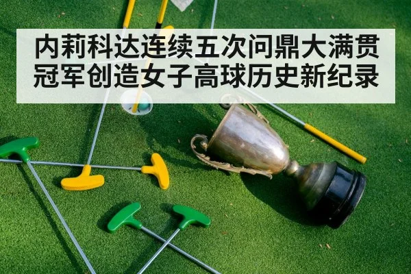 内莉科达连续五次问鼎大满贯冠军创造女子高球历史新纪录